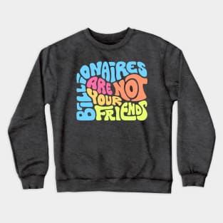 Billionaires Are Not Your Friends Crewneck Sweatshirt